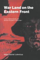 War Land on the Eastern Front: Culture, National Identity, and German Occupation in World War I - Liulevicius, Vejas Gabriel