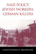 Nazi Policy, Jewish Workers, German Killers - Browning, Christopher R.