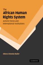 The African Human Rights System, Activist Forces and International Institutions - Okafor, Obiora Chinedu