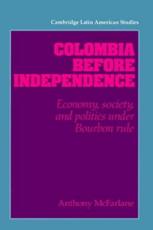 Colombia Before Independence: Economy, Society, and Politics Under Bourbon Rule - McFarlane, Anthony