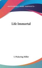 Life Immortal - I Pickering Miller (author)