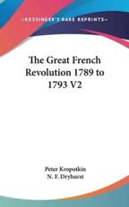 The Great French Revolution 1789 to 1793 V2 - Peter Kropotkin (author), N F Dryhurst (translator)