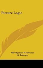 Picture Logic - Alfred James Swinburne, G Pearson (illustrator)