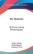 My Memoirs - Prince Ludwig Windischgraetz, Constance Vesey (translator)