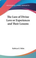 The Lure of Divine Love or Experiences and Their Lessons - Kathryn E Helm (author)