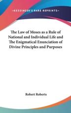 The Law of Moses as a Rule of National and Individual Life and The Enigmatical Enunciation of Divine Principles and Purposes - Robert Roberts