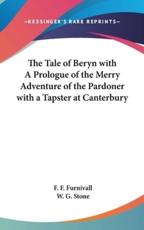 The Tale of Beryn With A Prologue of the Merry Adventure of the Pardoner With a Tapster at Canterbury - F F Furnivall (editor), W G Stone (editor)