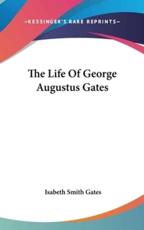 The Life of George Augustus Gates - Isabeth Smith Gates (author)