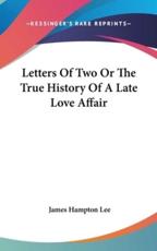 Letters Of Two Or The True History Of A Late Love Affair - James Hampton Lee (editor)