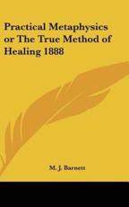 Practical Metaphysics or The True Method of Healing 1888 - M J Barnett