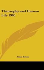 Theosophy and Human Life 1905 - Annie Besant (author)