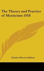 The Theory and Practice of Mysticism 1918 - Charles Morris Addison (author)