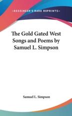 The Gold Gated West Songs and Poems by Samuel L. Simpson - Samuel L Simpson