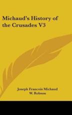 Michaud's History of the Crusades V3 - Joseph Francois Michaud (author), W Robson (translator)