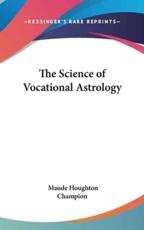 The Science of Vocational Astrology - Maude Houghton Champion