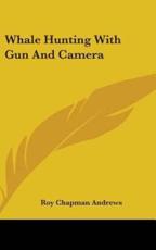 Whale Hunting With Gun And Camera - Roy Chapman Andrews