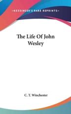 The Life of John Wesley - C T Winchester (author)