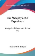 The Metaphysic Of Experience - Shadworth H Hodgson (author)