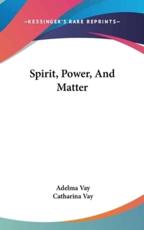 Spirit, Power, And Matter - Adelma Vay (author), Catharina Vay (editor)