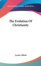 The Evolution Of Christianity - Lyman Abbott (author)
