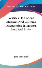 Vestiges Of Ancient Manners And Customs Discoverable In Modern Italy And Sicily - John James Blunt