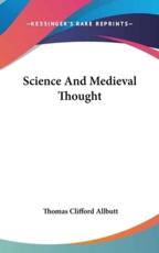 Science And Medieval Thought - Thomas Clifford Allbutt (author)