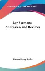 Lay Sermons, Addresses, and Reviews - Thomas Henry Huxley (author)