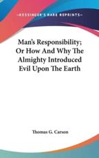Man's Responsibility; Or How And Why The Almighty Introduced Evil Upon The Earth - Thomas G Carson (author)