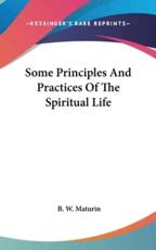 Some Principles And Practices Of The Spiritual Life - B W Maturin (author)
