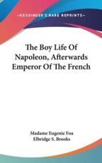 The Boy Life Of Napoleon, Afterwards Emperor Of The French - Madame Eugenie Foa (author), Elbridge S Brooks (translator)