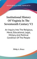 Institutional History Of Virginia In The Seventeenth Century V2 - Philip a Bruce
