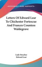 Letters Of Edward Lear To Chichester Fortescue And Frances Countess Waldegrave - Edward Lear (author), Lady Strachey (editor)