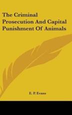 The Criminal Prosecution And Capital Punishment Of Animals - E P Evans