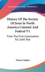 History Of The Society Of Jesus In North America Colonial And Federal V1 - Thomas Hughes