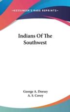 Indians Of The Southwest - George a Dorsey, A S Covey (illustrator)