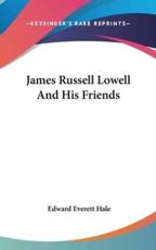 James Russell Lowell And His Friends - Edward Everett Hale