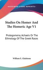 Studies On Homer And The Homeric Age V1 - William E Gladstone