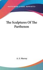 The Sculptures Of The Parthenon - A S Murray