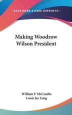 Making Woodrow Wilson President - William F McCombs (author), Louis Jay Long (editor)
