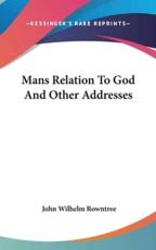 Mans Relation to God and Other Addresses - John Wilhelm Rowntree (author)
