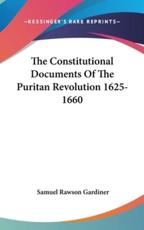 The Constitutional Documents Of The Puritan Revolution 1625-1660 - Samuel Rawson Gardiner (editor)