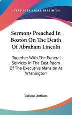 Sermons Preached In Boston On The Death Of Abraham Lincoln - Various Authors (author)