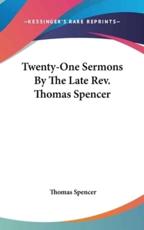 Twenty-One Sermons by the Late REV. Thomas Spencer - Thomas Spencer (author)