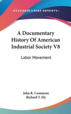 A Documentary History Of American Industrial Society V8 - John R Commons (editor), Richard T Ely (foreword)