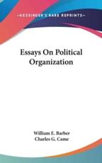 Essays on Political Organization - William E Barber (author), Charles G Came (author)