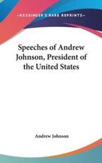 Speeches of Andrew Johnson, President of the United States - Andrew Johnson (author)