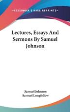 Lectures, Essays And Sermons By Samuel Johnson - Samuel Johnson (author), Samuel Longfellow (author)