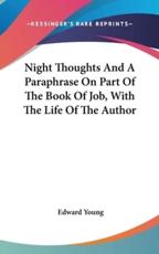 Night Thoughts And A Paraphrase On Part Of The Book Of Job, With The Life Of The Author - Edward Young