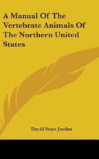 A Manual Of The Vertebrate Animals Of The Northern United States - David Starr Jordan (author)
