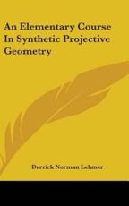 An Elementary Course In Synthetic Projective Geometry - Derrick Norman Lehmer (author)